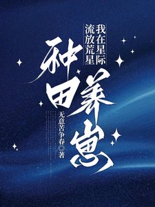 流放荒星，我在星际种田养崽/星际种田，怀孕被流放后她暴富了